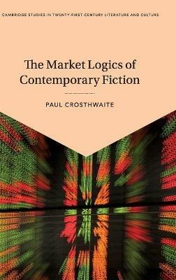 The Market Logics of Contemporary Fiction - Paul Crosthwaite - cover
