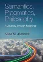 Semantics, Pragmatics, Philosophy: A Journey through Meaning