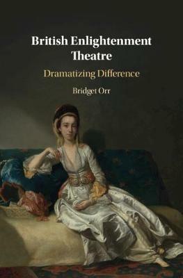 British Enlightenment Theatre: Dramatizing Difference - Bridget Orr - cover