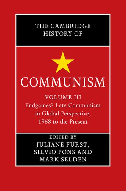 The Cambridge History of Communism: Volume 3, Endgames? Late Communism in Global Perspective, 1968 to the Present