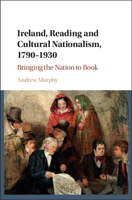 Ireland, Reading and Cultural Nationalism, 1790–1930