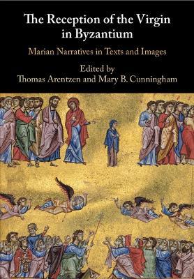 The Reception of the Virgin in Byzantium: Marian Narratives in Texts and Images - cover