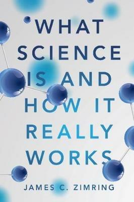 What Science Is and How It Really Works - James C. Zimring - cover
