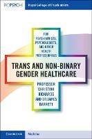 Trans and Non-binary Gender Healthcare for Psychiatrists, Psychologists, and Other Health Professionals - Christina Richards,James Barrett - cover