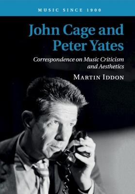 John Cage and Peter Yates: Correspondence on Music Criticism and Aesthetics - Martin Iddon - cover