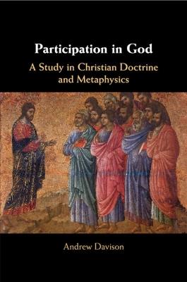 Participation in God: A Study in Christian Doctrine and Metaphysics - Andrew Davison - cover