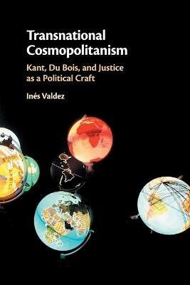 Transnational Cosmopolitanism: Kant, Du Bois, and Justice as a Political Craft - Ines Valdez - cover