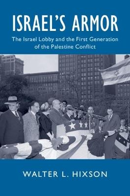 Israel's Armor: The Israel Lobby and the First Generation of the Palestine Conflict - Walter L. Hixson - cover