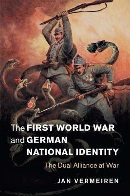 The First World War and German National Identity: The Dual Alliance at War - Jan Vermeiren - cover