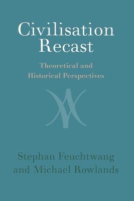 Civilisation Recast: Theoretical and Historical Perspectives - Stephan Feuchtwang,Michael Rowlands - cover
