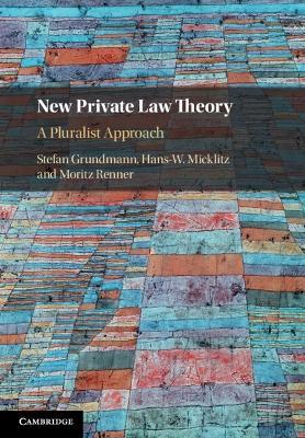 New Private Law Theory: A Pluralist Approach - Stefan Grundmann,Hans-W. Micklitz,Moritz Renner - cover