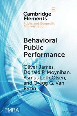 Behavioral Public Performance: How People Make Sense of Government Metrics - Oliver James,Asmus Leth Olsen,Donald P. Moynihan - cover
