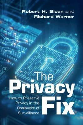 The Privacy Fix: How to Preserve Privacy in the Onslaught of Surveillance - Robert H. Sloan,Richard Warner - cover