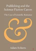 Publishing and the Science Fiction Canon: The Case of Scientific Romance - Adam Roberts - cover