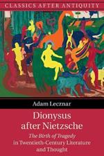 Dionysus after Nietzsche: The Birth of Tragedy in Twentieth-Century Literature and Thought