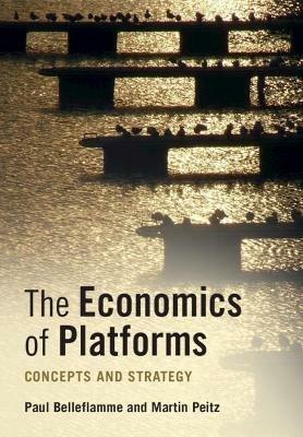 The Economics of Platforms: Concepts and Strategy - Paul Belleflamme,Martin Peitz - cover
