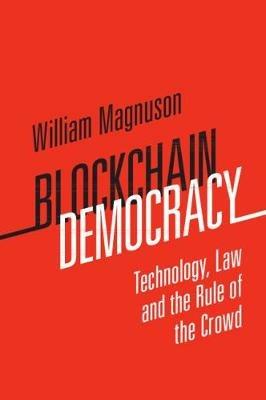 Blockchain Democracy: Technology, Law and the Rule of the Crowd - William Magnuson - cover