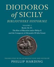 Diodoros of Sicily: Bibliotheke Historike: Volume 2, Books 16-17: The Rise of Macedon under Philip II and the Conquests of Alexander III (the Great): Translation, with Introduction and Notes