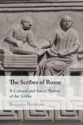 The Scribes of Rome: A Cultural and Social History of the Scribae - Benjamin Hartmann - cover