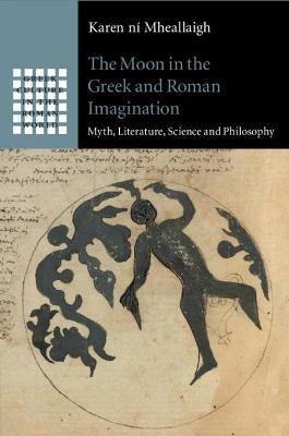 The Moon in the Greek and Roman Imagination: Myth, Literature, Science and Philosophy - Karen ni Mheallaigh - cover