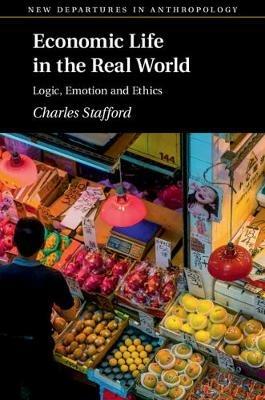 Economic Life in the Real World: Logic, Emotion and Ethics - Charles Stafford - cover
