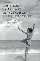 Solo Dance in Archaic and Classical Greek Literature: Representing the Unruly Body - Sarah Olsen - cover