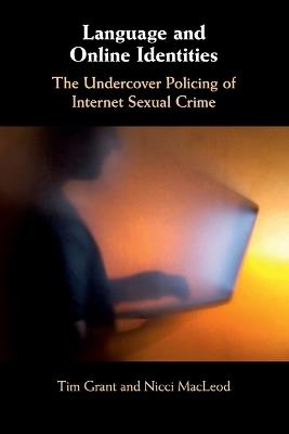 Language and Online Identities: The Undercover Policing of Internet Sexual Crime - Tim Grant,Nicci MacLeod - cover