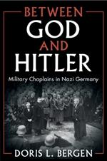 Between God and Hitler: Military Chaplains in Nazi Germany