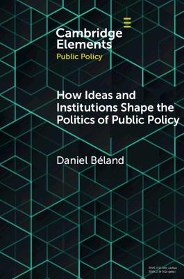 How Ideas and Institutions Shape the Politics of Public Policy - Daniel Beland - cover