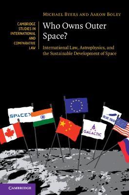 Who Owns Outer Space?: International Law, Astrophysics, and the Sustainable Development of Space - Michael Byers,Aaron Boley - cover