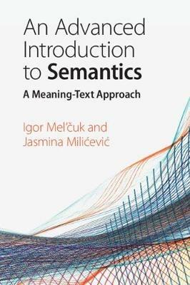 An Advanced Introduction to Semantics: A Meaning-Text Approach - Igor Mel'cuk,Jasmina Milicevic - cover