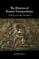 The Rhetoric of Roman Transportation: Vehicles in Latin Literature - Jared Hudson - cover
