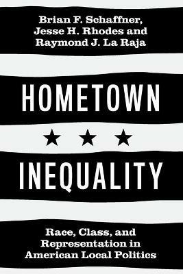 Hometown Inequality: Race, Class, and Representation in American Local Politics - Brian F. Schaffner,Jesse H. Rhodes,Raymond J. La Raja - cover