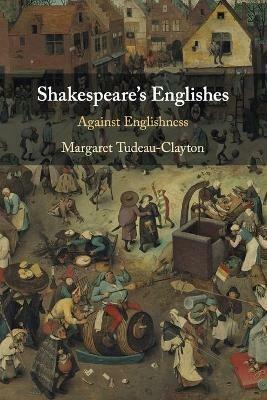 Shakespeare's Englishes: Against Englishness - Margaret Tudeau-Clayton - cover