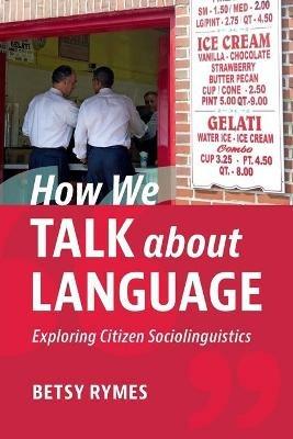 How We Talk about Language: Exploring Citizen Sociolinguistics - Betsy Rymes - cover