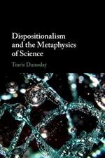 Dispositionalism and the Metaphysics of Science