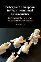 Bribery and Corruption in Weak Institutional Environments: Connecting the Dots from a Comparative Perspective - Shaomin Li - cover
