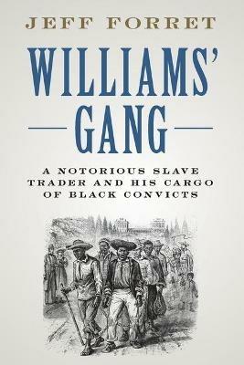 Williams' Gang: A Notorious Slave Trader and his Cargo of Black Convicts - Jeff Forret - cover