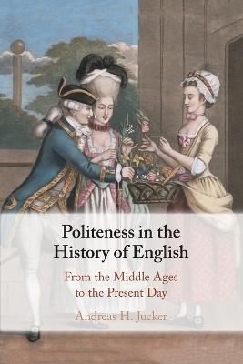 Politeness in the History of English: From the Middle Ages to the Present Day - Andreas H. Jucker - cover