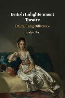 British Enlightenment Theatre: Dramatizing Difference - Bridget Orr - cover