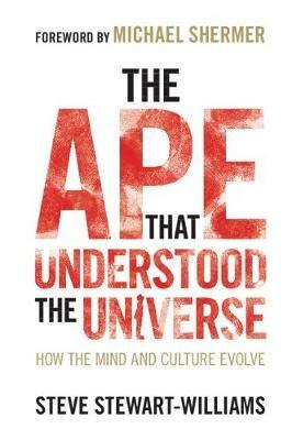 The Ape that Understood the Universe: How the Mind and Culture Evolve - Steve Stewart-Williams - cover