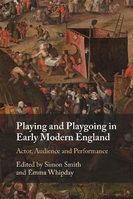 Playing and Playgoing in Early Modern England: Actor, Audience and Performance - cover