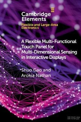 A Flexible Multi-Functional Touch Panel for Multi-Dimensional Sensing in Interactive Displays - Shuo Gao,Arokia Nathan - cover