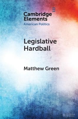 Legislative Hardball: The House Freedom Caucus and the Power of Threat-Making in Congress - Matthew Green - cover