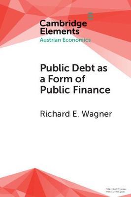 Public Debt as a Form of Public Finance: Overcoming a Category Mistake and its Vices - Richard E. Wagner - cover