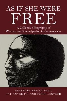 As If She Were Free: A Collective Biography of Women and Emancipation in the Americas - cover