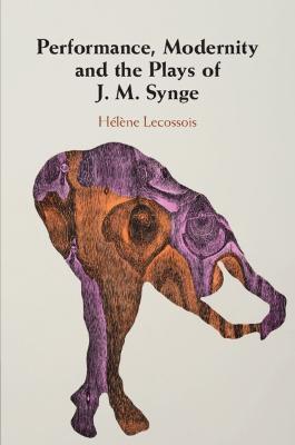 Performance, Modernity and the Plays of J. M. Synge - Helene Lecossois - cover