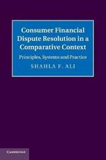 Consumer Financial Dispute Resolution in a Comparative Context: Principles, Systems and Practice