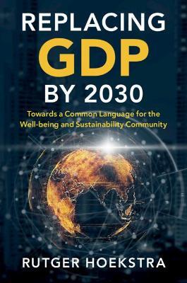 Replacing GDP by 2030: Towards a Common Language for the Well-being and Sustainability Community - Rutger Hoekstra - cover