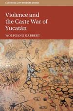 Violence and the Caste War of Yucatan